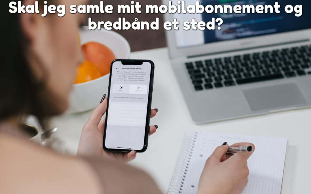 Skal jeg samle mit mobilabonnement og bredbånd et sted?