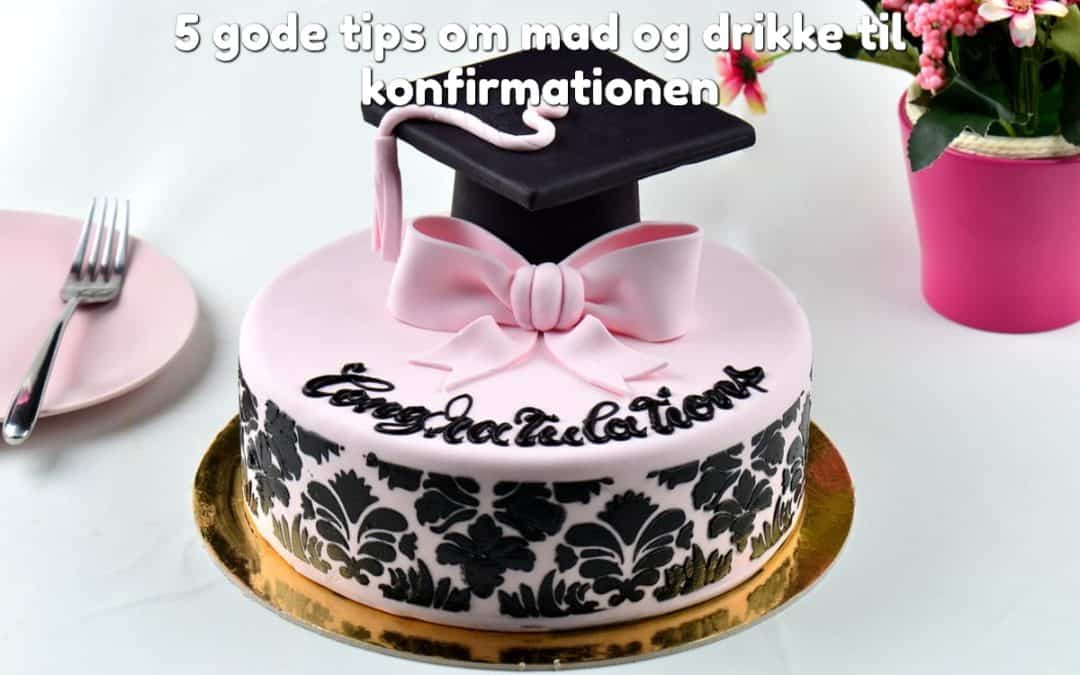 5 gode tips om mad og drikke til konfirmationen